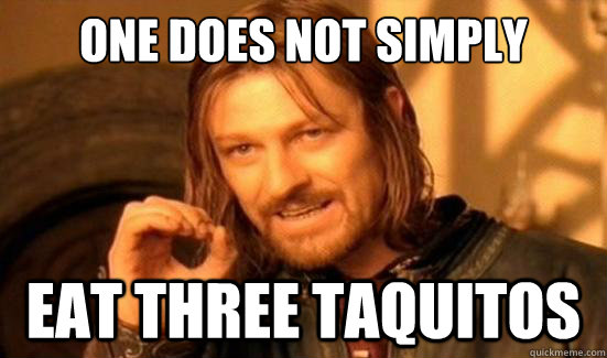 One Does Not Simply eat three taquitos - One Does Not Simply eat three taquitos  Boromir