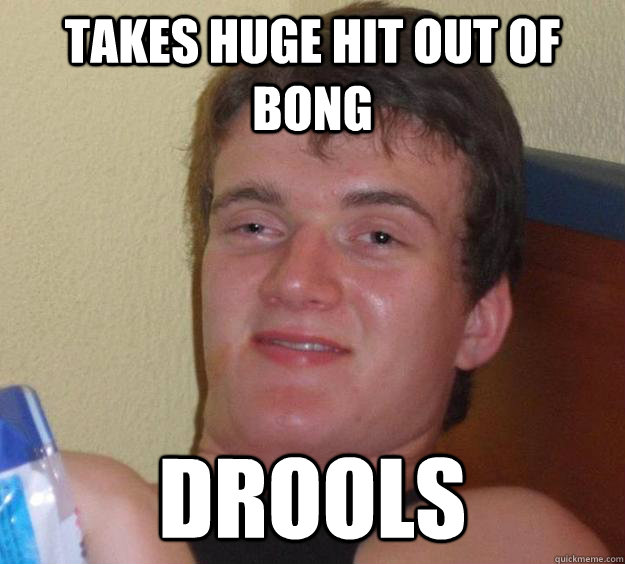 Takes huge hit out of bong Drools  10 Guy