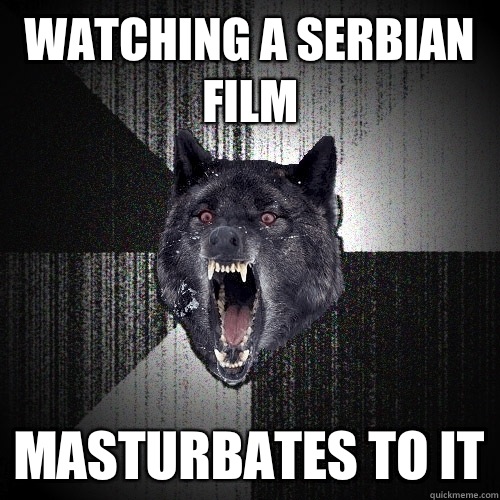 Watching A Serbian Film Masturbates to it  Insanity Wolf