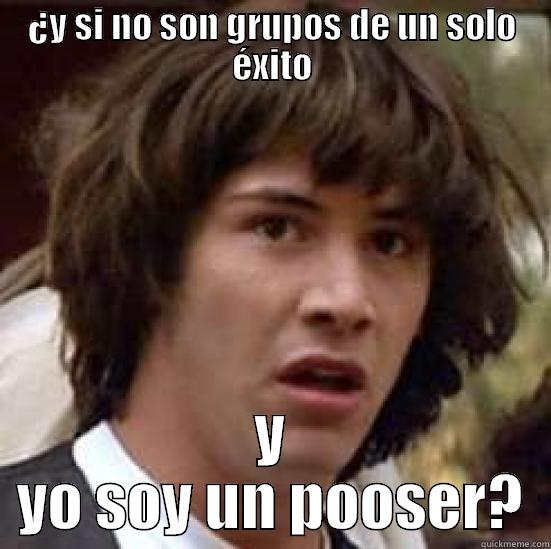 ¿Y SI NO SON GRUPOS DE UN SOLO ÉXITO Y YO SOY UN POOSER? conspiracy keanu