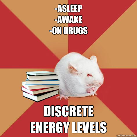 -asleep
-awake
-on drugs discrete
energy levels  Science Major Mouse