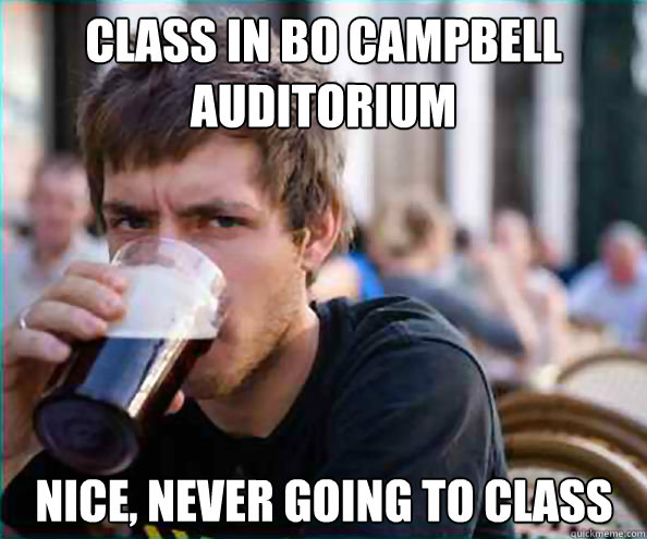 Class in Bo Campbell Auditorium Nice, never going to class  Lazy College Senior