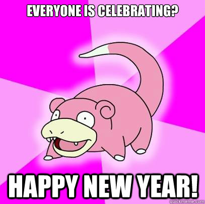 Everyone is celebrating? happy new year!  Slowpoke