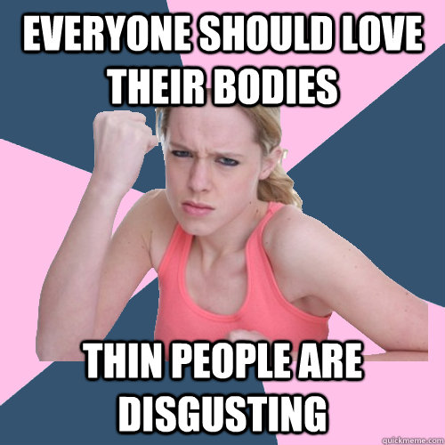 everyone should love their bodies thin people are disgusting  Social Justice Sally