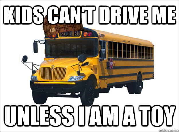 kids can't drive me unless I am a toy - kids can't drive me unless I am a toy  Misc