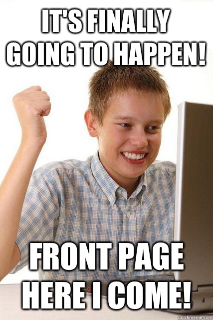 It's finally going to happen! Front page here I come!  Happy computer kid