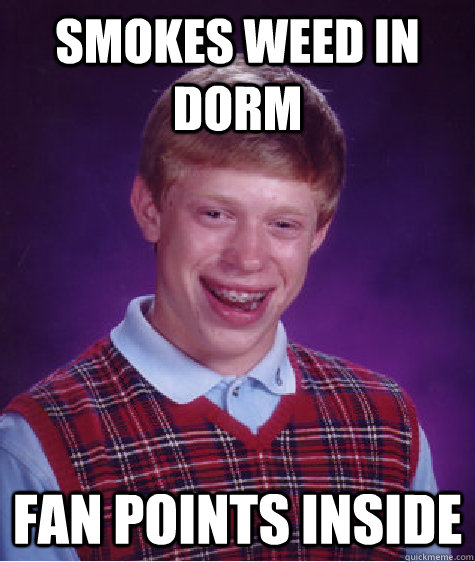 smokes weed in dorm fan points inside  Bad Luck Brian