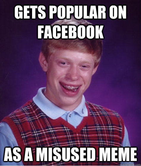 gets popular on facebook as a misused meme  Bad Luck Brian