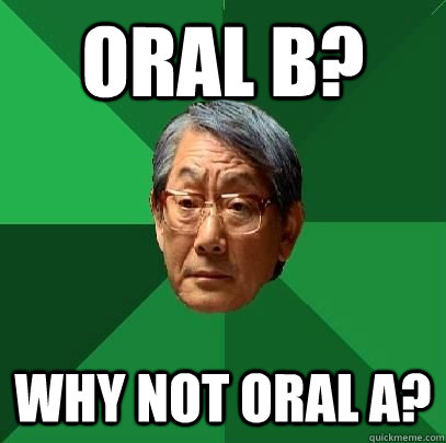 Oral B? Why not Oral A?  High Expectations Asian Father