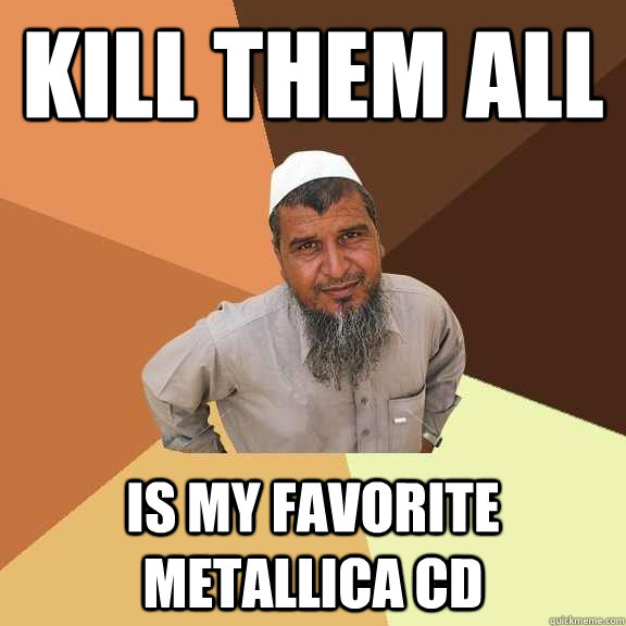 kill them all is my favorite metallica cd - kill them all is my favorite metallica cd  Ordinary Muslim Man