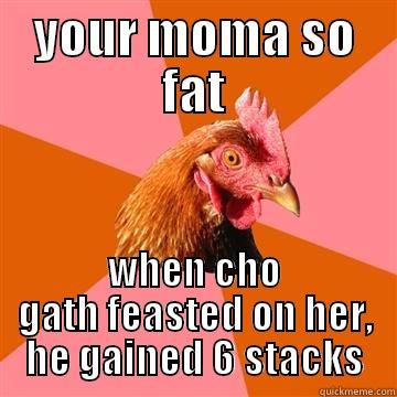 YOUR MOMA SO FAT WHEN CHO GATH FEASTED ON HER, HE GAINED 6 STACKS Anti-Joke Chicken