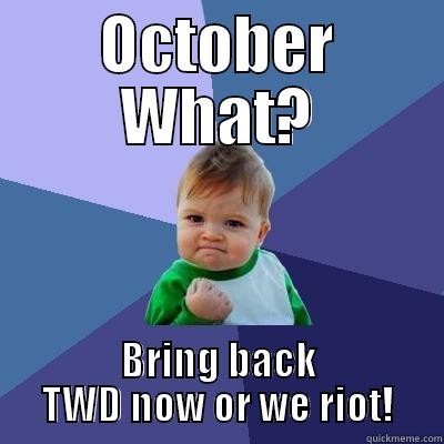 OCTOBER WHAT? BRING BACK TWD NOW OR WE RIOT! Success Kid