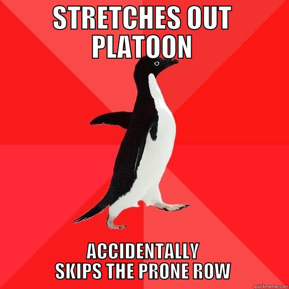 STRETCHES OUT PLATOON ACCIDENTALLY SKIPS THE PRONE ROW Socially Awesome Penguin