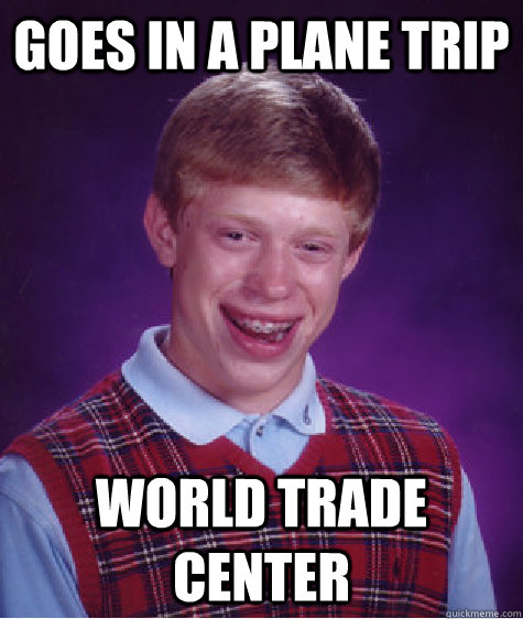 Goes in a plane trip World Trade Center  Bad Luck Brian