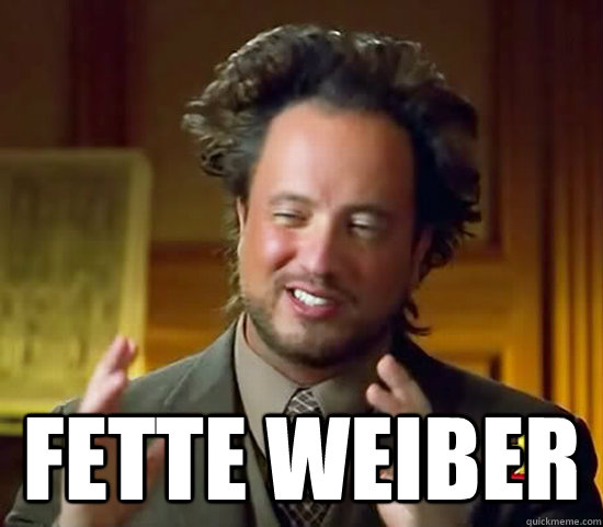  Fette Weiber  Ancient Aliens