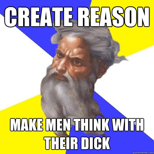 Create reason make men think with their dick  Advice God