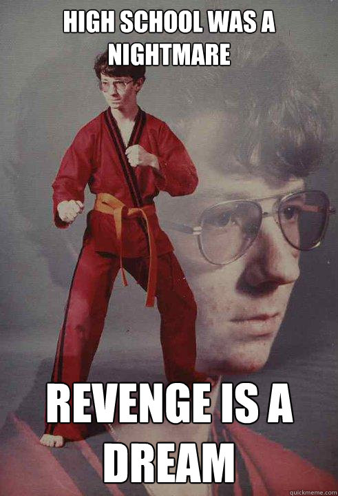 high school was a nightmare revenge is a dream  Karate Kyle