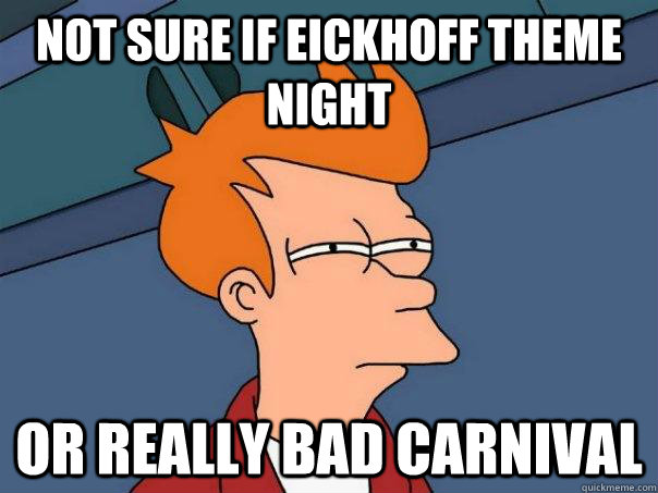 Not sure if Eickhoff theme night Or really bad carnival - Not sure if Eickhoff theme night Or really bad carnival  Futurama Fry