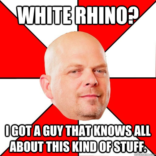 White Rhino? I got a guy that knows all about this kind of stuff.  Pawn Star