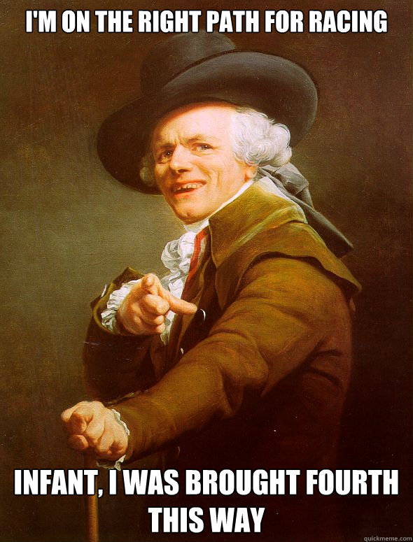 I'm on the right path for racing Infant, I was brought fourth this way - I'm on the right path for racing Infant, I was brought fourth this way  Joseph Ducreux