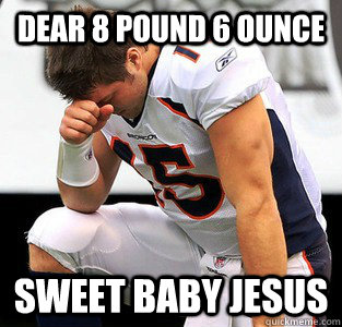 Dear 8 pound 6 ounce sweet baby jesus  - Dear 8 pound 6 ounce sweet baby jesus   TEBOW