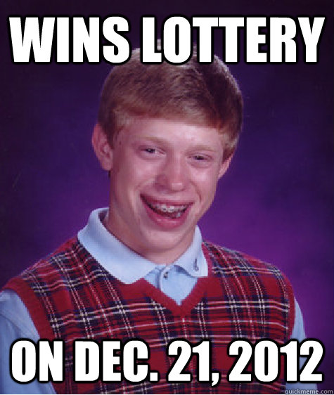 Wins Lottery On Dec. 21, 2012  Bad Luck Brian