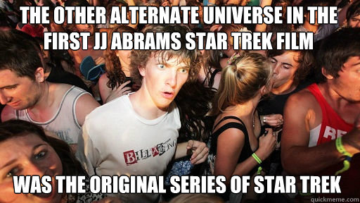 The other alternate universe in the first JJ abrams star trek film was the original series of star trek  Sudden Clarity Clarence