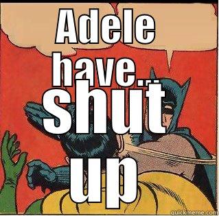 Adele have... - ADELE HAVE... SHUT UP Slappin Batman