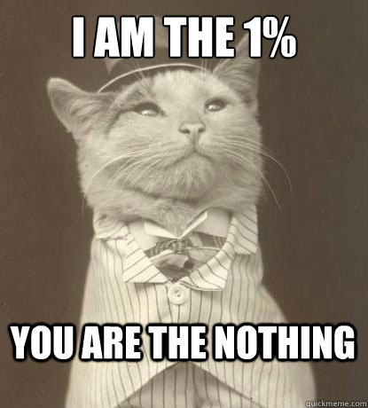 I Am the 1% You are the nothing  Aristocat