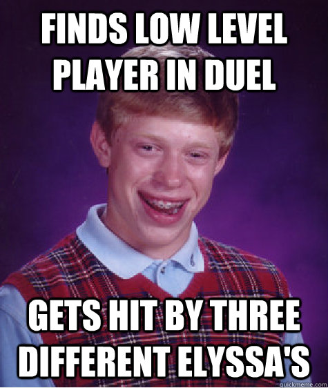 Finds low level player in duel gets hit by three different elyssa's  Bad Luck Brian