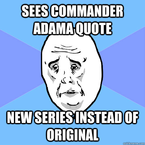 Sees Commander Adama Quote New series instead of original  Okay Guy