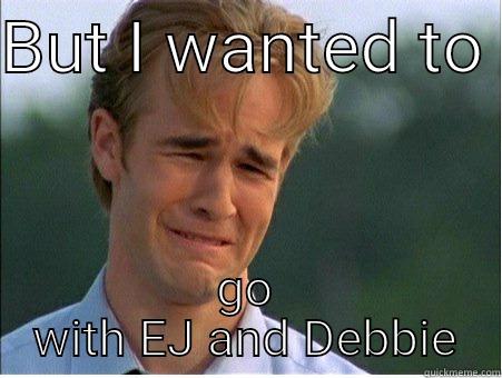 BUT I WANTED TO  GO WITH EJ AND DEBBIE 1990s Problems