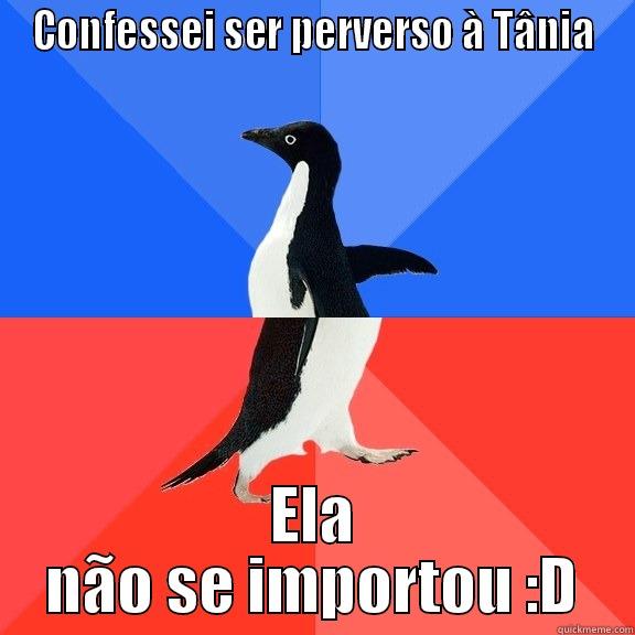 CONFESSEI SER PERVERSO À TÂNIA ELA NÃO SE IMPORTOU :D Socially Awkward Awesome Penguin