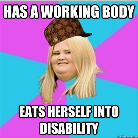 Has a working body eats herself into disability  scumbag fat girl