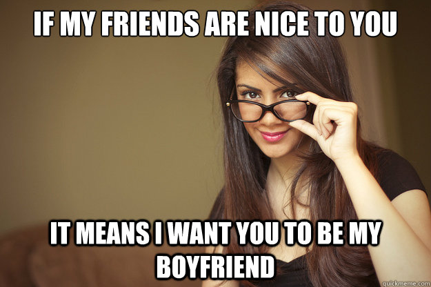 If my friends are nice to you  It means I want you to be my boyfriend  Actual Sexual Advice Girl