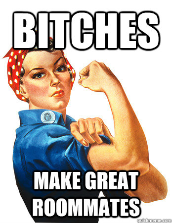 Bitches Make great roommates  Rosie the Riveter