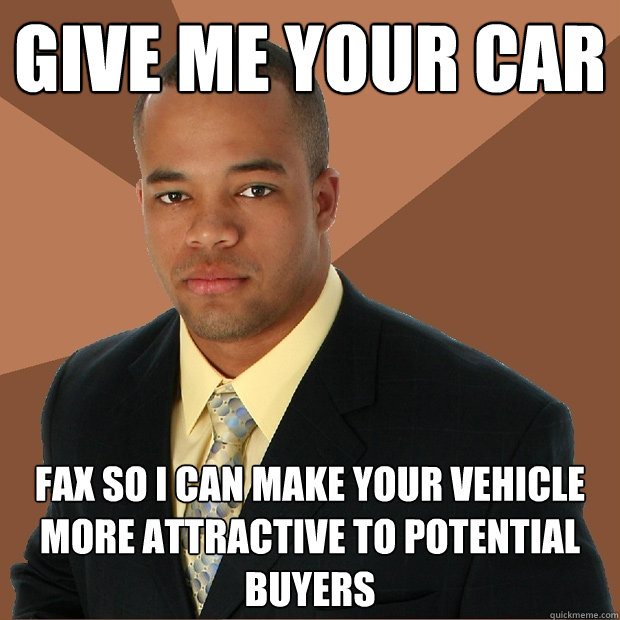 GIVE me your car fax so i can make your vehicle more attractive to potential buyers - GIVE me your car fax so i can make your vehicle more attractive to potential buyers  Successful Black Man