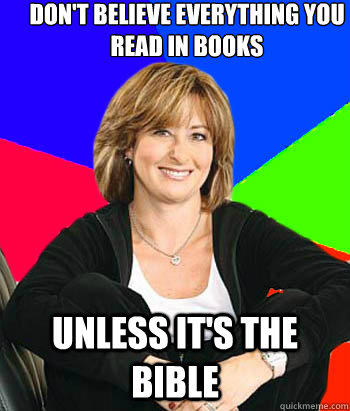 Don't believe everything you read in books unless it's the bible - Don't believe everything you read in books unless it's the bible  Sheltering Suburban Mom