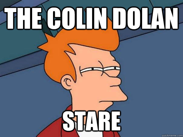 The colin Dolan Stare - The colin Dolan Stare  Futurama Fry