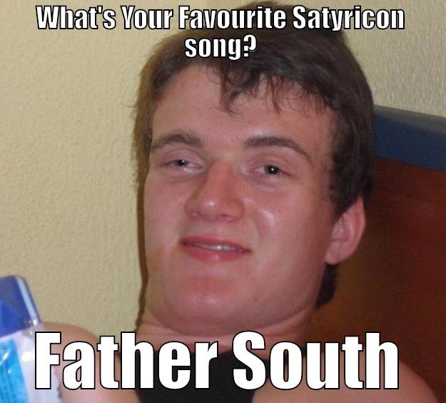 WHAT'S YOUR FAVOURITE SATYRICON SONG? FATHER SOUTH 10 Guy