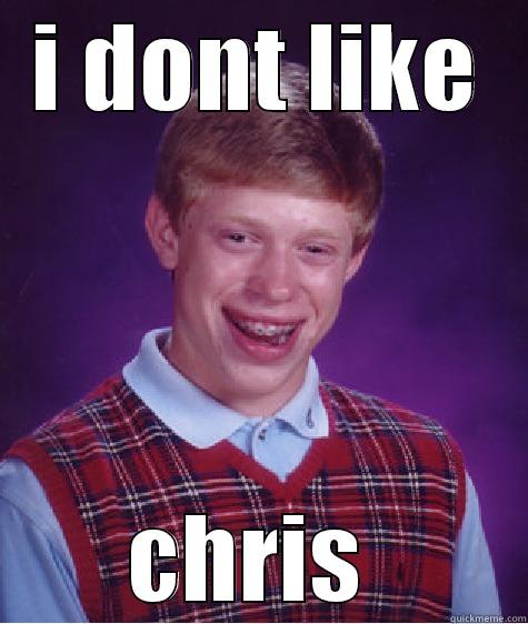 I DONT LIKE CHRIS  Bad Luck Brian