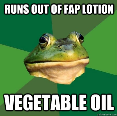 runs out of fap lotion vegetable oil - runs out of fap lotion vegetable oil  Foul Bachelor Frog