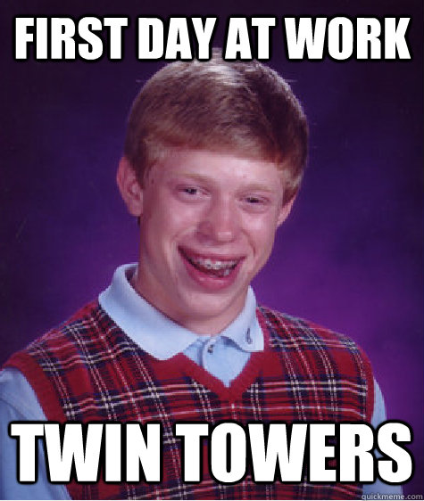 First day at work Twin Towers  Bad Luck Brian