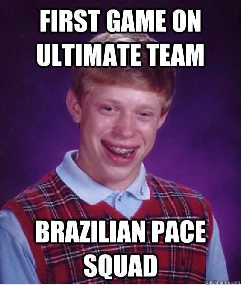 First game on Ultimate Team Brazilian Pace squad  Bad Luck Brian