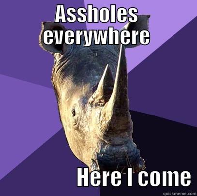 ASSHOLES EVERYWHERE                    HERE I COME Sexually Oblivious Rhino