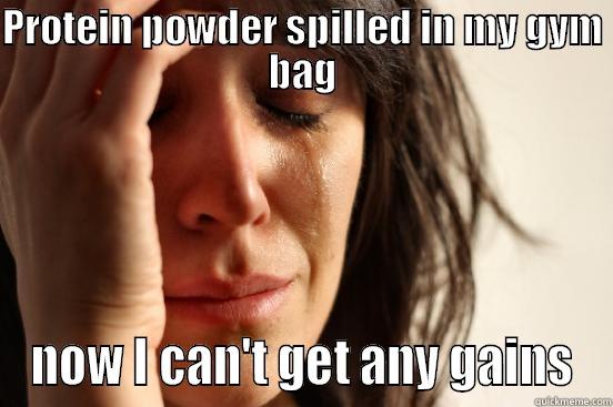 PROTEIN POWDER SPILLED IN MY GYM BAG NOW I CAN'T GET ANY GAINS First World Problems