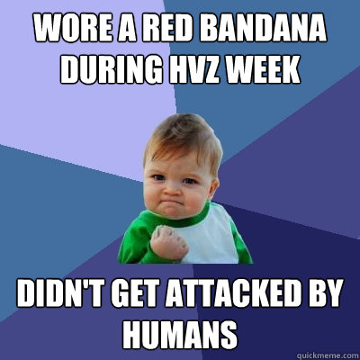 wore a red bandana during hvz week  didn't get attacked by humans - wore a red bandana during hvz week  didn't get attacked by humans  Success Kid