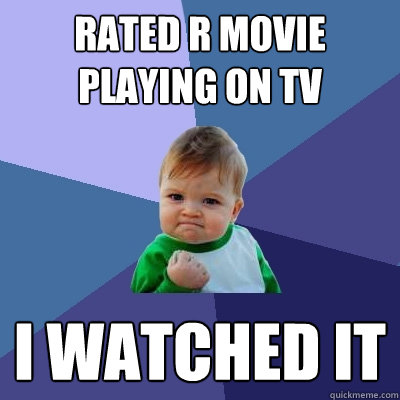 Rated R Movie playing on Tv I watched it  Success Kid