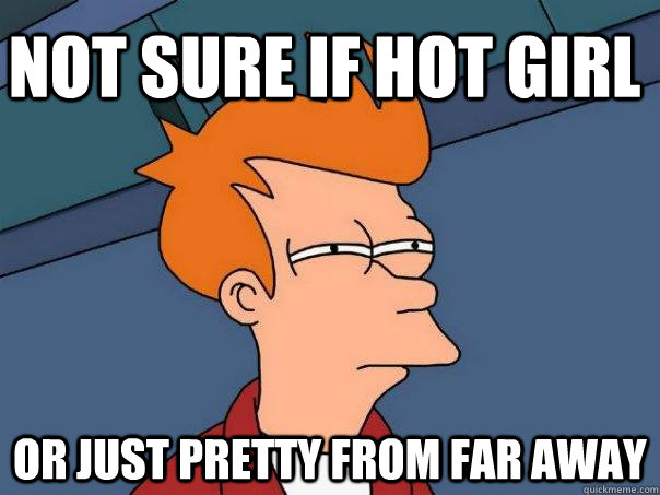 Not sure if hot girl or just pretty from far away  Futurama Fry