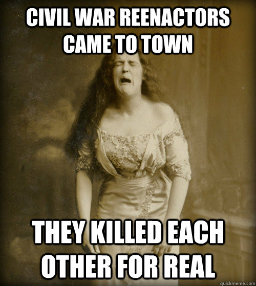 civil war reenactors came to town they killed each other for real  1890s Problems